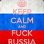KEEP CALM AND FUCK RUSSIANS.