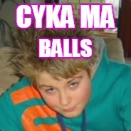 cyka ma balls ♥♥♥♥♥♥♥♥.Net