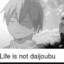 Life is not daijoubu