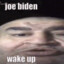 JOE BIDEN WAKE UP