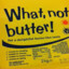 What! Not Butter?