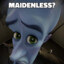 Maidenless?